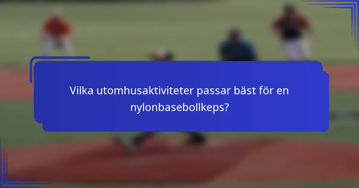 Vilka utomhusaktiviteter passar bäst för en nylonbasebollkeps?
