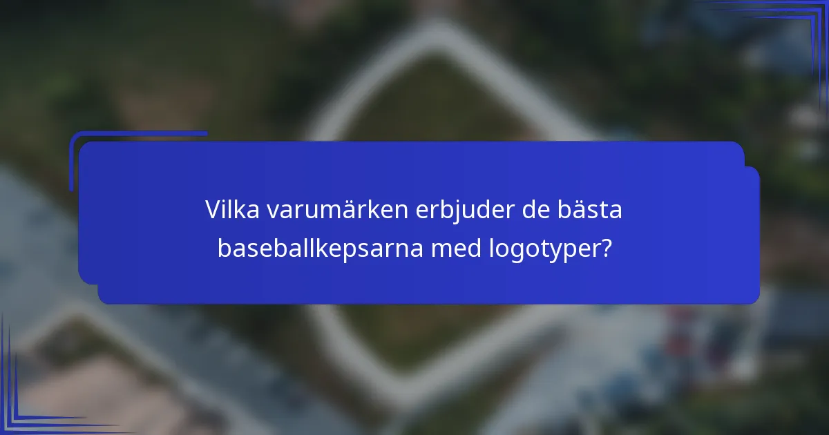 Vilka varumärken erbjuder de bästa baseballkepsarna med logotyper?