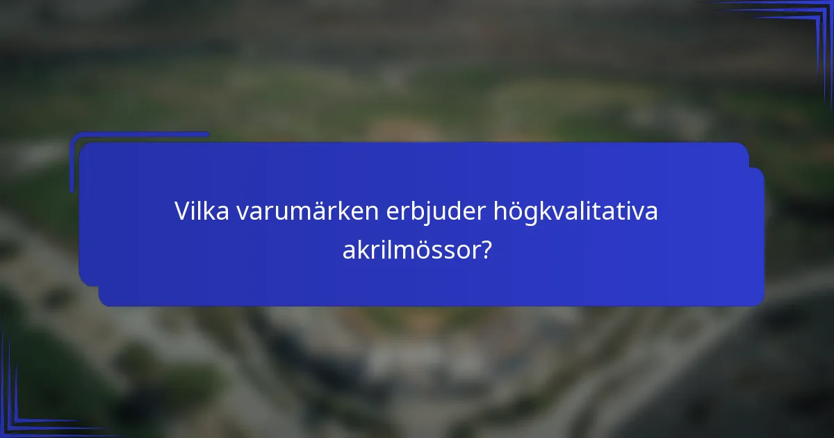 Vilka varumärken erbjuder högkvalitativa akrilmössor?