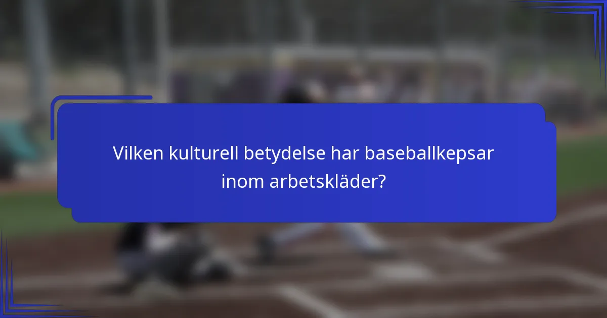 Vilken kulturell betydelse har baseballkepsar inom arbetskläder?