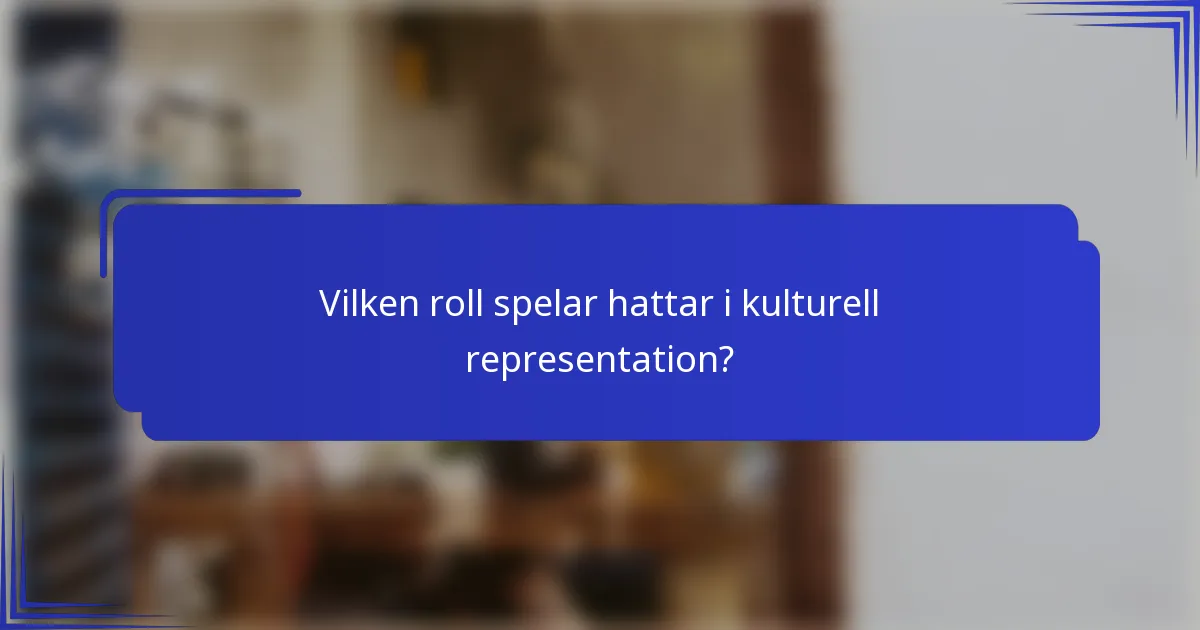 Vilken roll spelar hattar i kulturell representation?